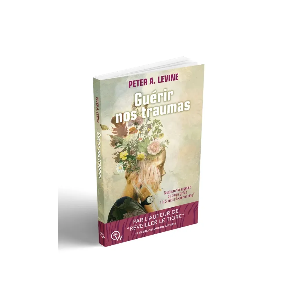 Guérir nos traumas - Restaurer la sagesse du corps grâce à la Somatic Experiencing Guérir nos traumas - Restaurer la sagesse du corps grâce à la Somatic Experiencing
