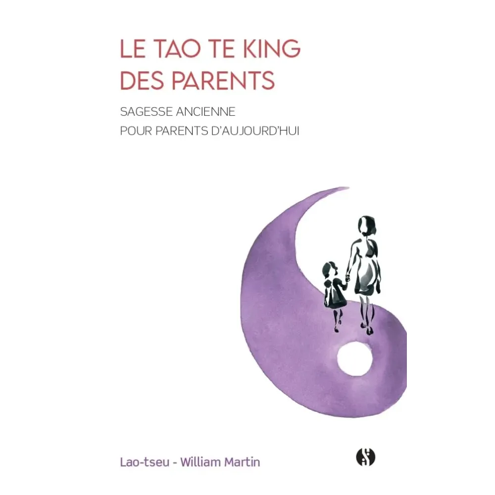 Le Tao te king des parents: Sagesse ancienne pour parents d'aujourd'hui Le Tao te king des parents: Sagesse ancienne pour parents d'aujourd'hui
