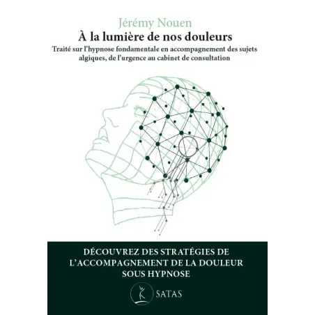 A la lumière de nos douleurs - Traité sur l'hypnose fondamentale en accompagnement des sujets algiques,...