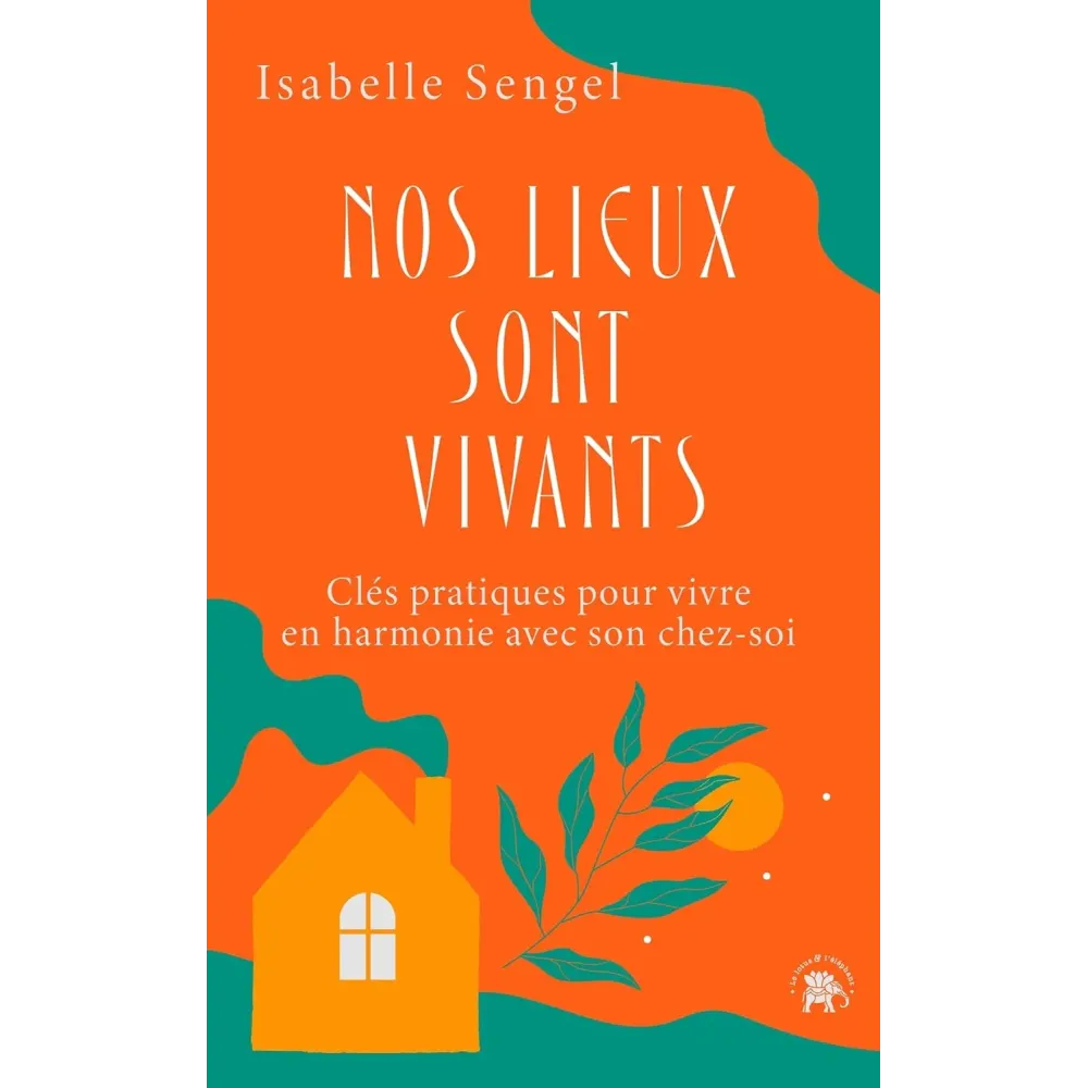 Nos lieux sont vivants: Clés pratiques pour vivre en harmonie avec son chez-soi Nos lieux sont vivants: Clés pratiques pour vivre en harmonie avec son chez-soi