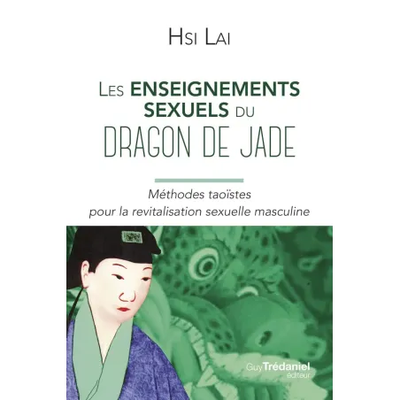 Les enseignements sexuels du dragon de Jade - Méthodes taoïstes pour la revitalisation sexuelle masculine