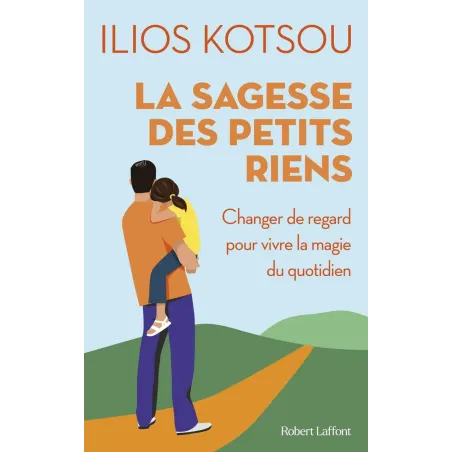 La sagesse des petits riens - 58 instants de joie quotidienne