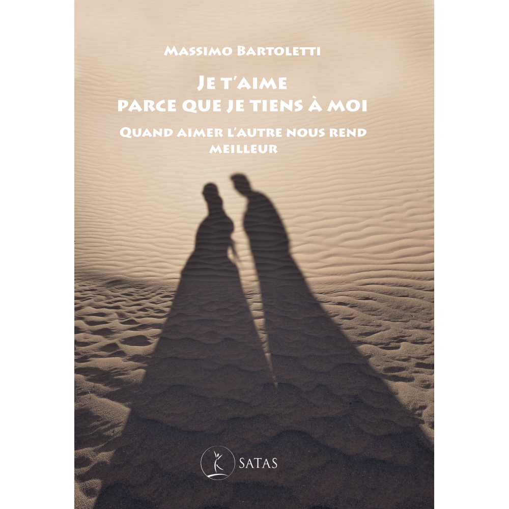 Je t'aime parce que je tiens à moi - Quand aimer l'autre nous rend meilleur