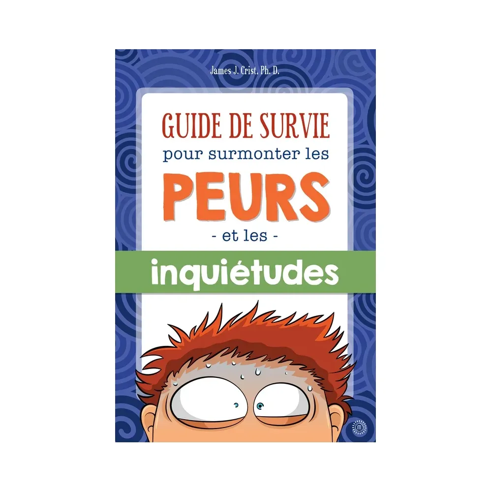 Guide de survie pour surmonter les peurs et les inquiétudes