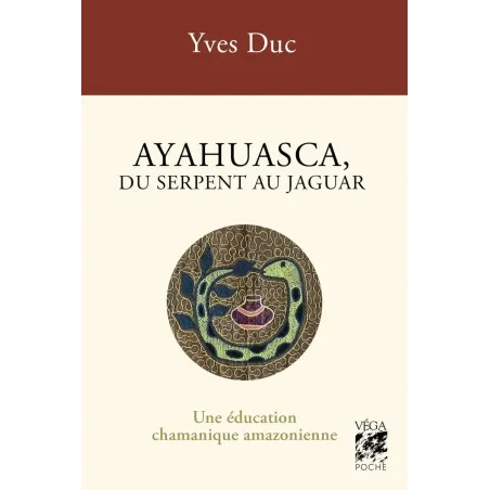 Ayahuasca, du serpent au jaguar - Une éducation chamanique amazonienne