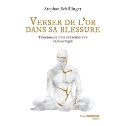 Verser de l'or dans sa blessure - Témoignage d'un attachement traumatique