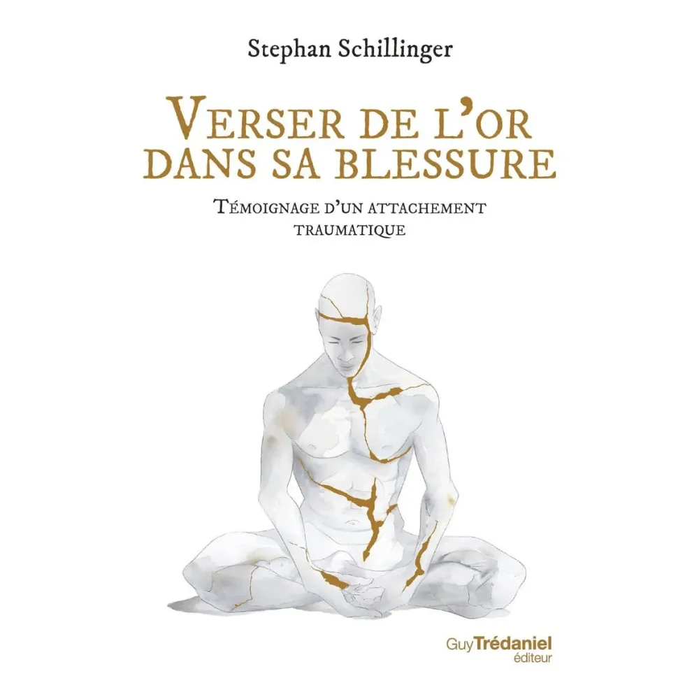 Verser de l'or dans sa blessure - Témoignage d'un attachement traumatique Verser de l'or dans sa blessure - Témoignage d'un attachement traumatique