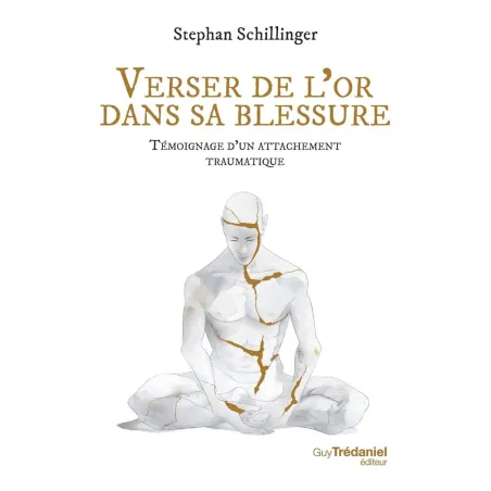 Verser de l'or dans sa blessure - Témoignage d'un attachement traumatique