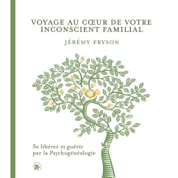 Voyage au coeur de votre inconscient familial: Se libérer et guérir par la Psychogénéalogie