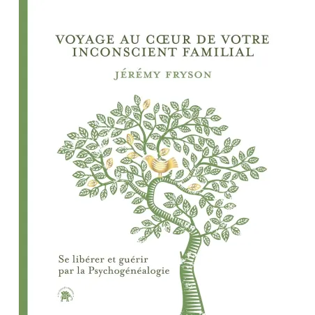 Voyage au coeur de votre inconscient familial: Se libérer et guérir par la Psychogénéalogie