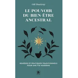Le pouvoir du bien-être ancestral: REMÈDES ET PRATIQUES TRADITIONNELS POUR UNE VIE MODERNE (Poche)