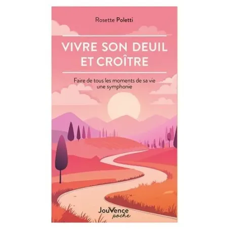 Vivre son deuil et croître: Faire de tous les moments de sa vie une symphonie