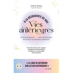 À la découverte de nos vies antérieures: 21 protocoles pour soigner ses blessures karmiques et libérer ses blocages inconscients