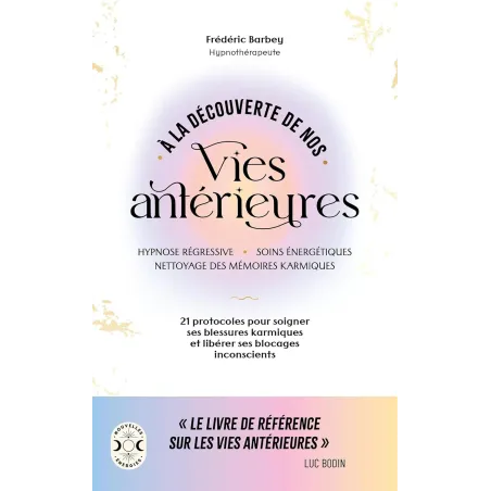 À la découverte de nos vies antérieures: 21 protocoles pour soigner ses blessures karmiques et libérer ses blocages inconscients