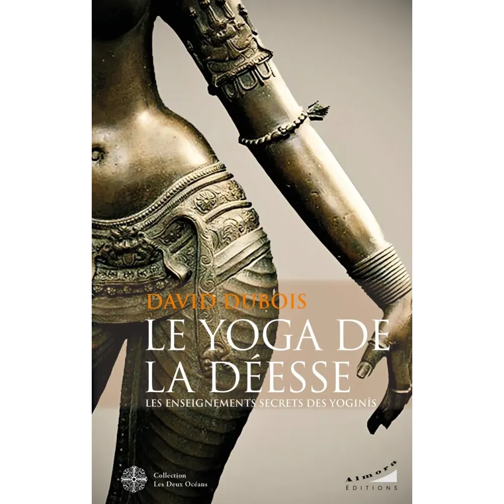 Le Yoga de la Déesse - Les enseignements secrets des Yoginîs Le Yoga de la Déesse - Les enseignements secrets des Yoginîs