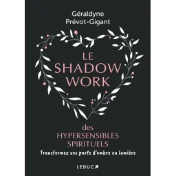 Le shadow work des hypersensibles spirituels: Transformez vos parts d’ombre en lumière