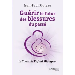 Guérir le futur des blessures du passé - La Thérapie Enfant Gigogne