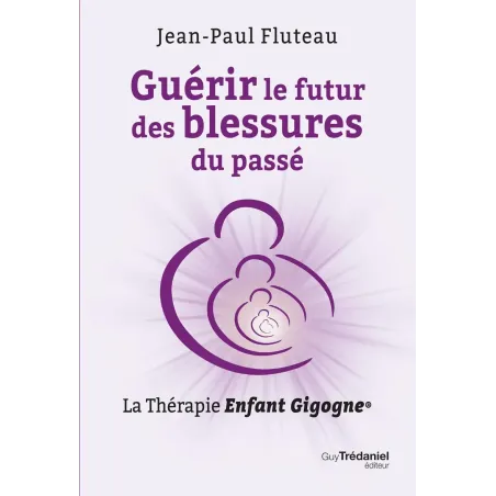 Guérir le futur des blessures du passé - La Thérapie Enfant Gigogne