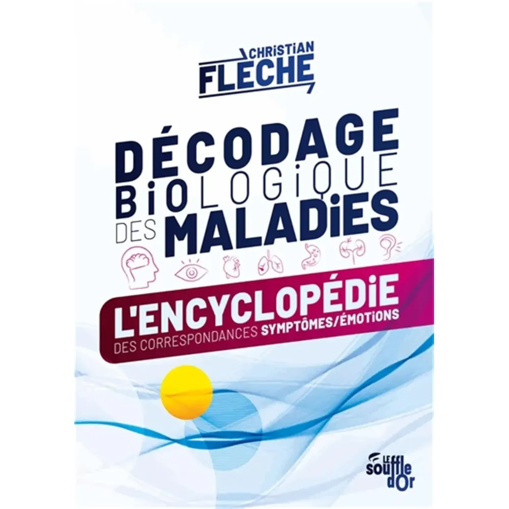 Décodage biologique des maladies: L’encyclopédie des correspondances symptômes-émotions