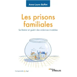 Les prisons familiales: Se libérer et guérir des violences invisibles