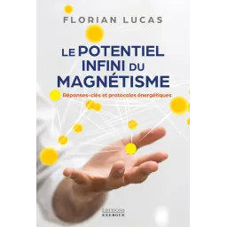 Le potentiel infini du magnétisme - Réponses clés et protocoles énergétiques