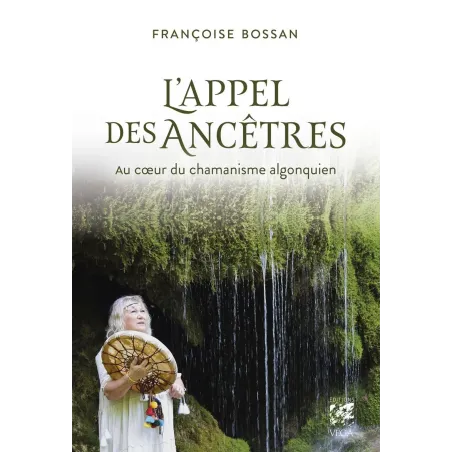 L'appel des ancêtres: Au coeur du chamanisme algonquien