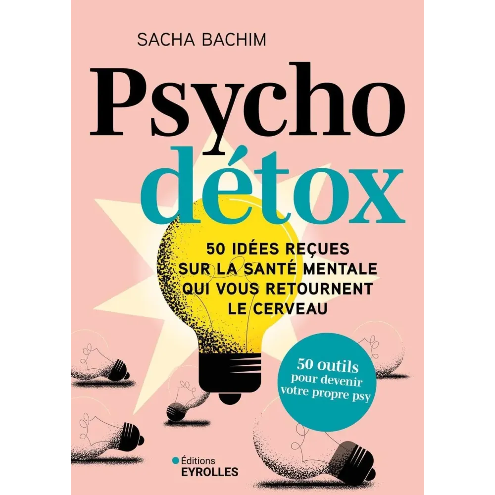 Psycho détox: 50 idées reçues sur la santé mentale qui vous retournent le cerveau