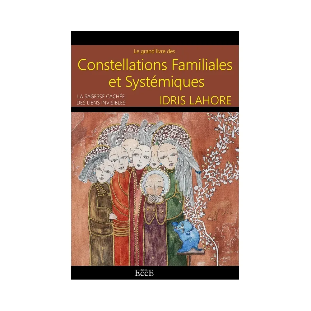 Le grand livre des Constellations Familiales & Systémiques - La sagesse cachée des liens invisibles Le grand livre des Constellations Familiales & Systémiques - La sagesse cachée des liens invisibles