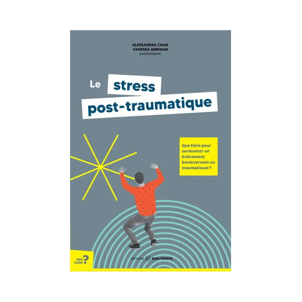 Le stress post-traumatique: Que faire pour surmonter un événement bouleversant ou traumatisant ?