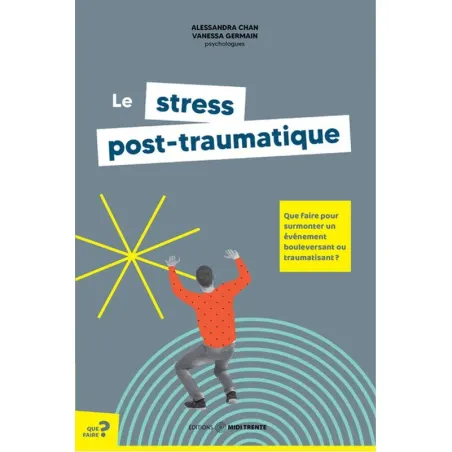 Le stress post-traumatique: Que faire pour surmonter un événement bouleversant ou traumatisant ?
