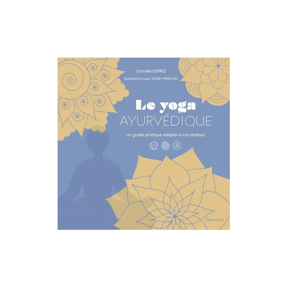 Le Yoga ayurvédique - Un guide pratique adapté à vos doshas