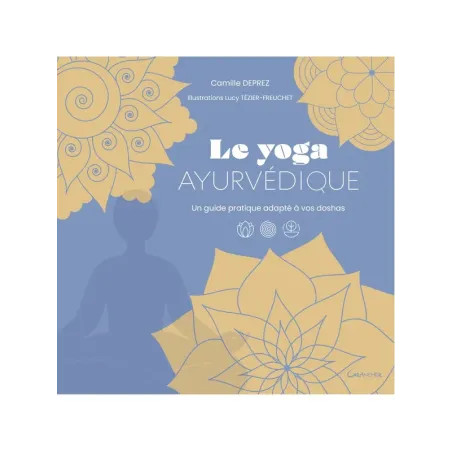 Le Yoga ayurvédique - Un guide pratique adapté à vos doshas