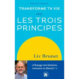 Transforme ta vie avec Les trois principes