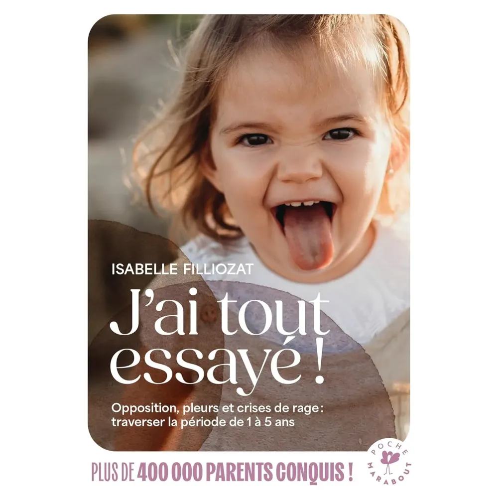J'ai tout essayé !: Opposition, pleurs et crises de rage : traverser la période de 1 à 5 ans Poche