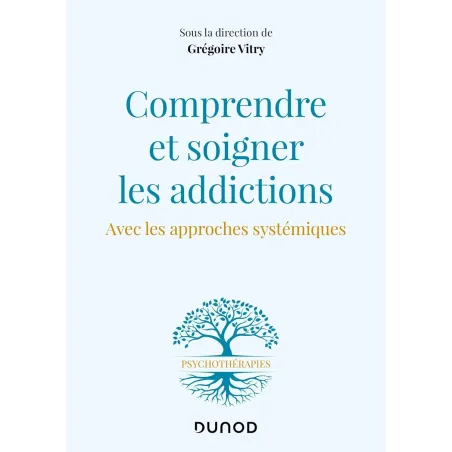 Comprendre et soigner les addictions - Avec les approches systémiques