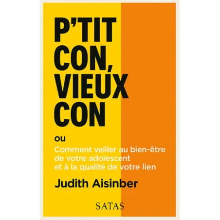 P'tit con, vieux con ou Comment veiller au bien-être de votre adolescent et à la qualité de votre lien