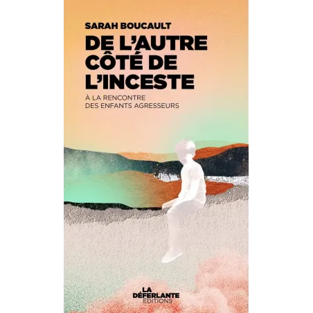 De l'autre côté de l'inceste: A la rencontre des enfants agresseurs
