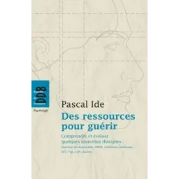 Des ressources pour guérir: Comprendre et évaluer quelques nouvelles thérapies : hypnose éricksonienne, EMDR, cohérence cardia