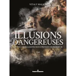 Illusions dangereuses: Quand les religions nous privent de bonheur
