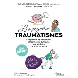 Les psychotraumatismes - 100 % illustré: Comprendre les mécanismes et les impacts du trauma pour se libérer du poids du passé