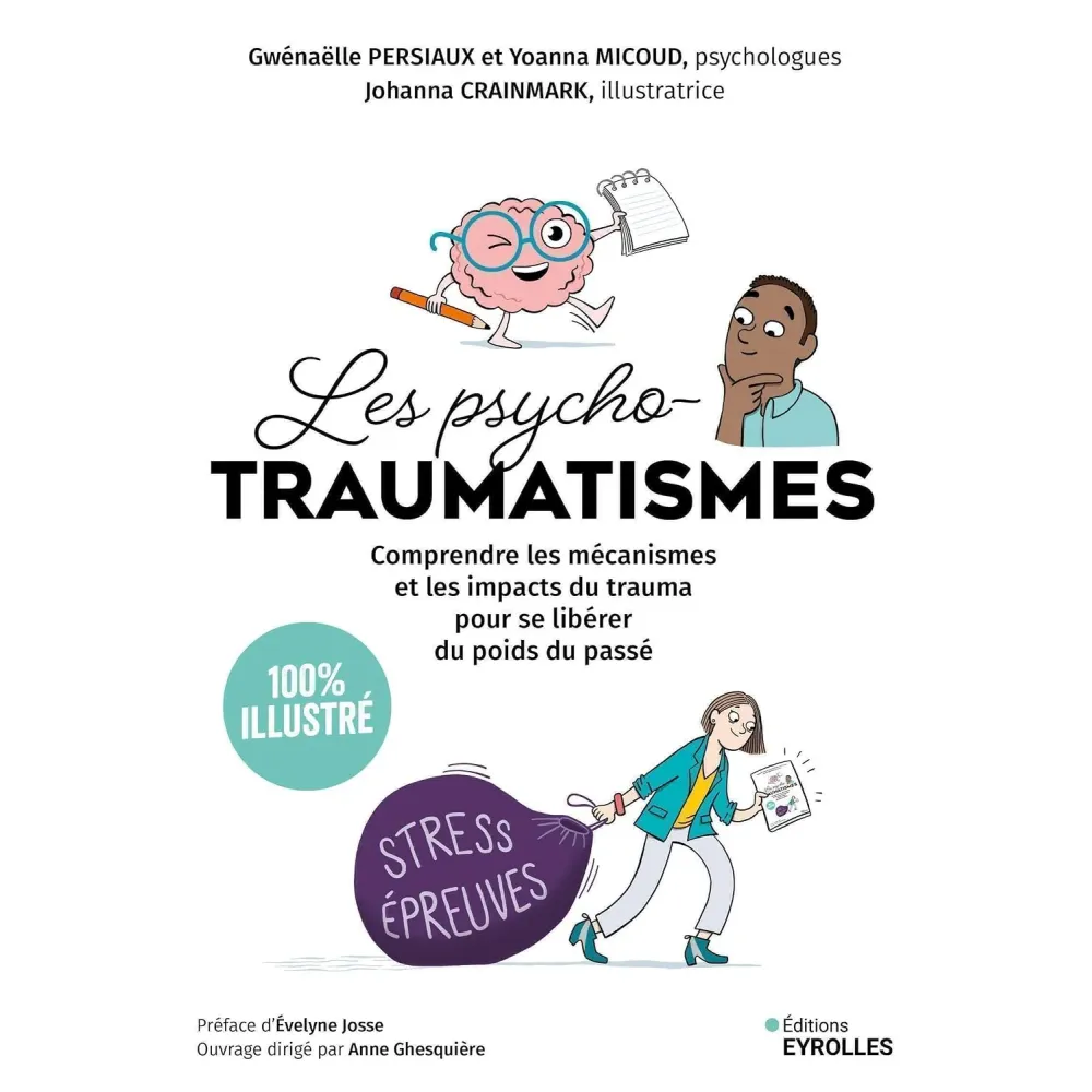 Les psychotraumatismes - 100 % illustré: Comprendre les mécanismes et les impacts du trauma pour se libérer du poids du passé