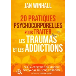 20 pratiques psychocorporelles pour traiter les traumas et les addictions