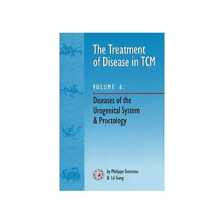 The Treatment of Disease in TCM  Volume 6 - Diseases of the Urogenital
