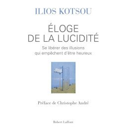 Eloge de la lucidité - Se libérer des illusions qui empêchent d'être heureux