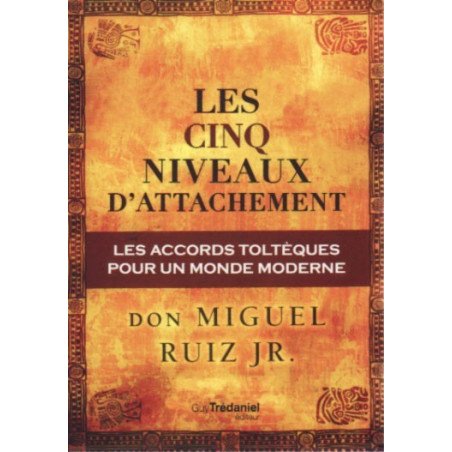 Les cinq niveaux d'attachement - Les accords toltèques pour un monde m