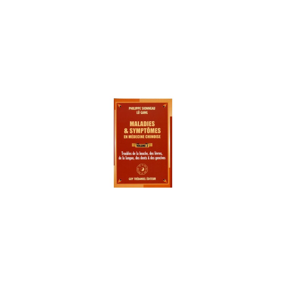 Maladies - symptômes en médecine chinoise Volume 3 - Troubles de la bouche, des lèvres, de la langue