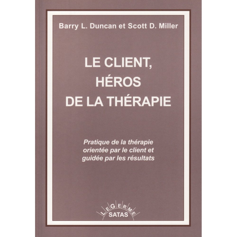 Le client, héros de la thérapie - Pratique de la thérapie orientée par
