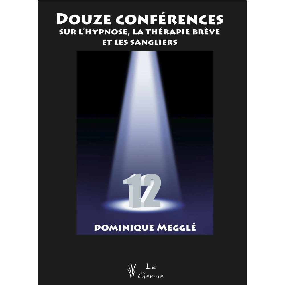 Douze conférences sur l'hypnose, la thérapie brève et les sangliers