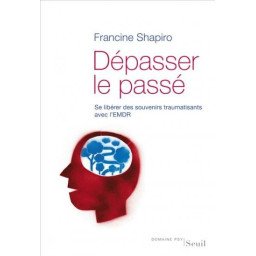 Dépasser le passé - Se libérer des souvenirs traumatisants avec l'EMDR