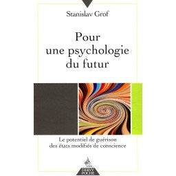 Pour une psychologie du futur - Le potentiel de guérison des états modifiés de conscience
